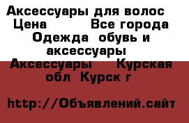 Аксессуары для волос › Цена ­ 800 - Все города Одежда, обувь и аксессуары » Аксессуары   . Курская обл.,Курск г.